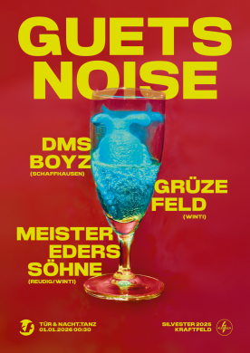 Guets Noise, DMS Boyz (Schaffhausen), Meister Eders Söhne (Reudig/Winti), Gruezefeld (Winti) | 01.01.2026 Guets Noise, DMS Boyz (Schaffhausen), Meister Eders Söhne (Reudig/Winti), Gruezefeld (Winti) | 01.01.2026