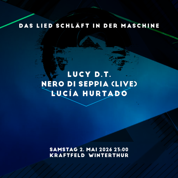 Das Lied schläft in der Maschine, Lucy D.T. (Zürich), Nero di Seppia Live (Zürich), Lucía Hurtado (Winterthur/Zürich) Das Lied schläft in der Maschine, Lucy D.T. (Zürich), Nero di Seppia Live (Zürich), Lucía Hurtado (Winterthur/Zürich)