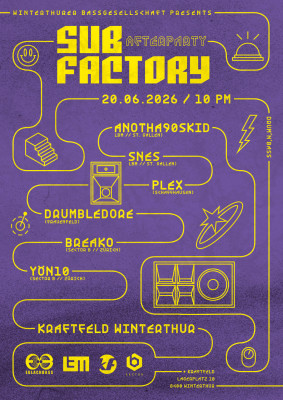 SUB FACTORY AFTERPARTY, anotha90skid (LBM/St. Gallen), snes (LBM/St. Gallen), Plex (Schaffhausen), Drumbledore (Frauenfeld), Breako (Sector B/Zürich), Yön10 (Sector B/Zürich) SUB FACTORY AFTERPARTY, anotha90skid (LBM/St. Gallen), snes (LBM/St. Gallen), Plex (Schaffhausen), Drumbledore (Frauenfeld), Breako (Sector B/Zürich), Yön10 (Sector B/Zürich)