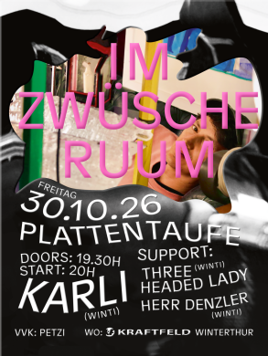Plattentaufe «Im Zwüscheruum», Karli Live (Plattentaufe; Winti), Three-Headed Lady Live (Winti), Herr Denzler (Winti) | 30.10.2026 Plattentaufe «Im Zwüscheruum», Karli Live (Plattentaufe; Winti), Three-Headed Lady Live (Winti), Herr Denzler (Winti) | 30.10.2026