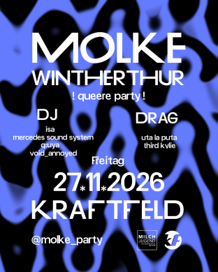Molke, Isa (Winti), Mercedes Soundsystem (Winti), Q:uya (Winti), void_annoyed (Winti), uta la puta drag show (Walensee, Züri), Third Kylie drag show (Appenzell AR, Züri) | 27.11.2026